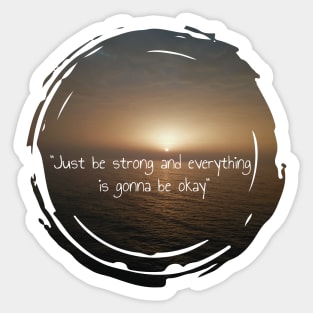 Just be strong and everything is gonna be okay Sticker